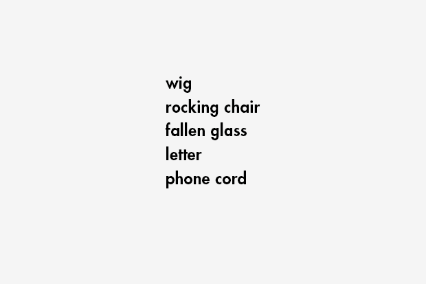 wig / rocking chair / fallen glass / letter / phone cord