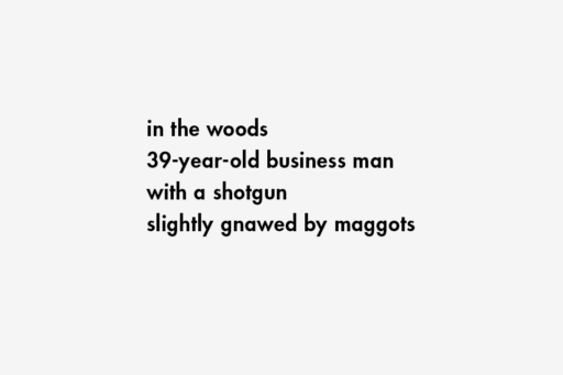 in the woods / 39-year-old business man / with a shotgun / slightly gnawed by maggots
