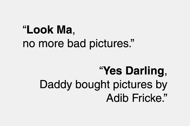 “Look Ma, no more bad pictures.” / “Yes Darling, Daddy bought pictures by Adib Fricke.”